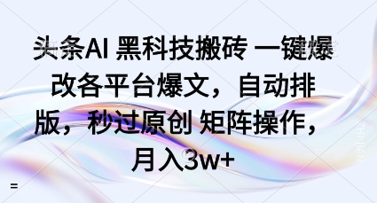 头条AI黑科技搬砖项目一键爆改各平台爆文，自动排版，秒过原创矩阵操作，月入3w+【揭秘】-萝卜兔资源站