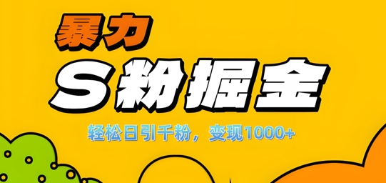 单人单机日引千粉，变现1k+，S粉流量掘金计划攻略【揭秘】-萝卜兔资源站