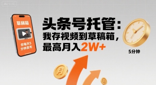 【头条号托管 】我存视频到草稿箱，你每天5分钟发布，最高月入2W+【揭秘】-萝卜兔资源站