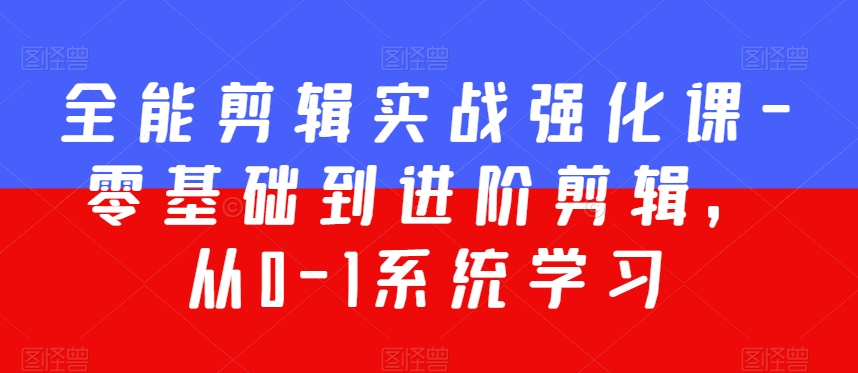 全能剪辑实战强化课-零基础到进阶剪辑，从0-1系统学习，200节课程加强版！-萝卜兔资源站