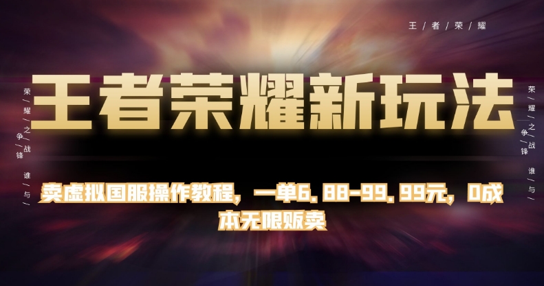 王者荣耀新玩法，卖虚拟国服操作教程，一单6.88-99.99元，0成本无限贩卖【揭秘】-萝卜兔资源站