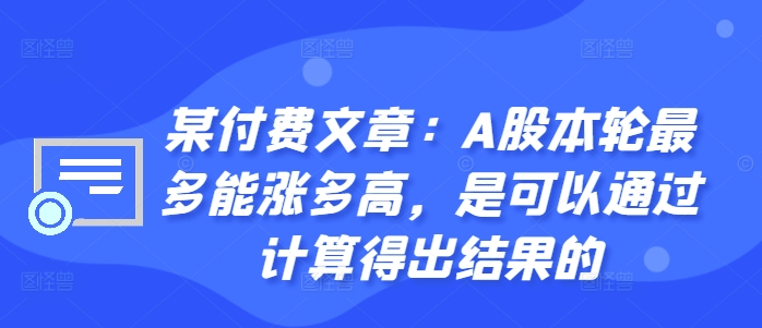 某付费文章：A股本轮最多能涨多高，是可以通过计算得出结果的-萝卜兔资源站