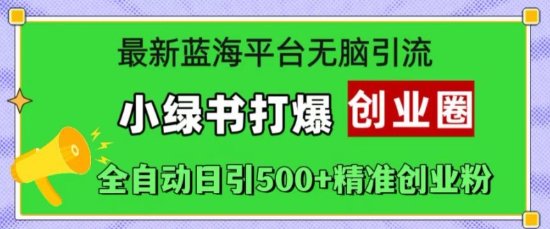 最新蓝海平台无脑引流，小绿书打爆创业圈，全自动日引500+精准创业粉-萝卜兔资源站