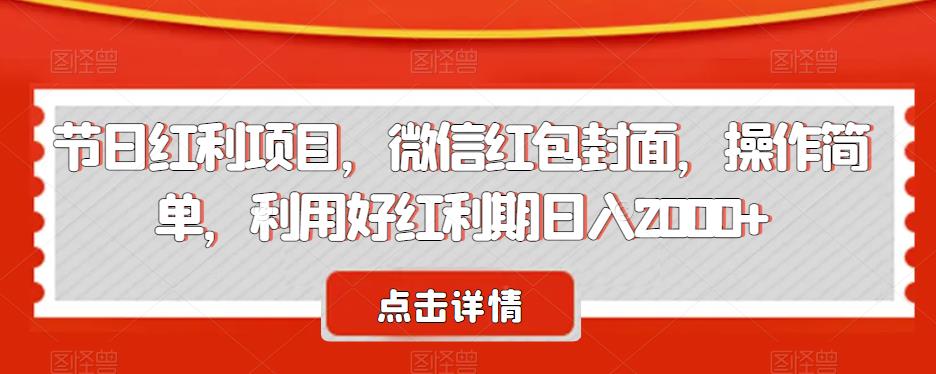 节日红利项目，微信红包封面，操作简单，利用好红利期日入2000+【揭秘】-萝卜兔资源站