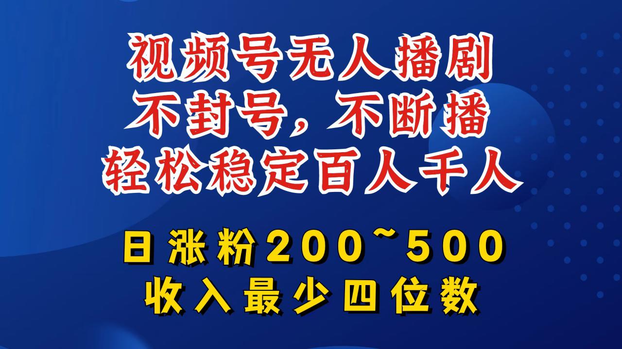 视频号无人播剧，不封号，不断播，轻松稳定百人千人，日涨粉200~500，收入最少四位数【揭秘】-萝卜兔资源站