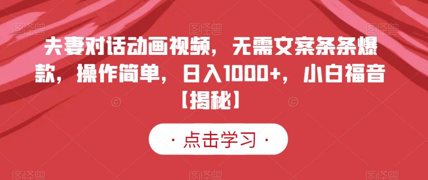 夫妻对话动画视频，无需文案条条爆款，操作简单，日入1000+，小白福音【揭秘】-萝卜兔资源站