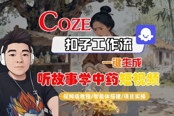 Coze扣子智能体工作流一键生成“听故事学中药“短视频，全流程保姆级教学-萝卜兔资源站