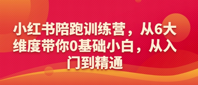 小红书陪跑训练营，从6大维度带你0基础小白，从入门到精通-萝卜兔资源站