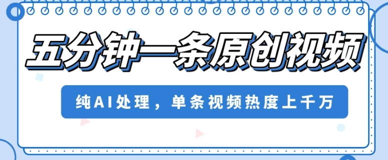 五分钟一条原创视频，纯AI处理，单条视频热度上千万【揭秘】-萝卜兔资源站
