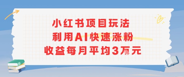小红书商单项目新玩法，利用AI快速涨粉收益每月平均3W-萝卜兔资源站