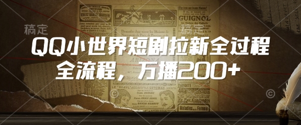 QQ小世界短剧拉新全流程，万播200+-萝卜兔资源站