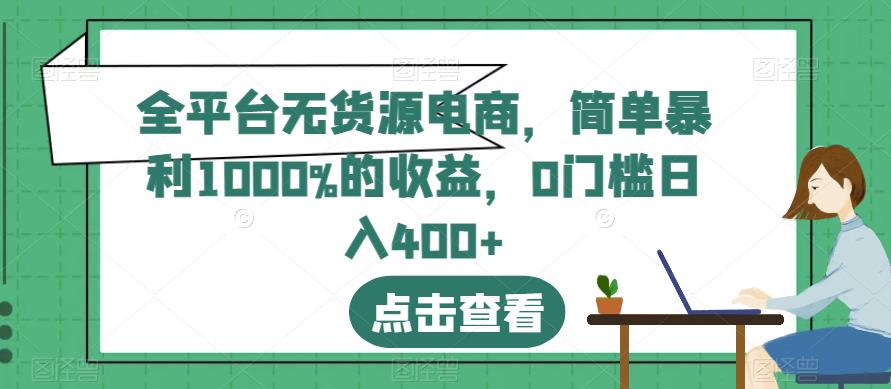 全平台无货源电商，简单暴利1000%的收益，0门槛日入400+【揭秘】-萝卜兔资源站