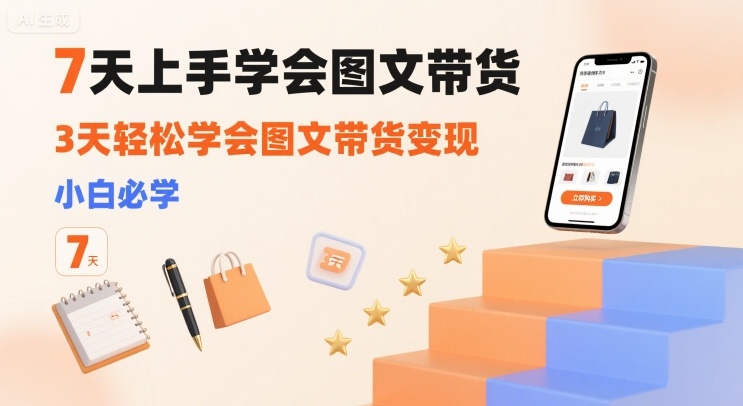 7天上手学会图文带货，3天轻松学会图文带货变现，小白必学-萝卜兔资源站