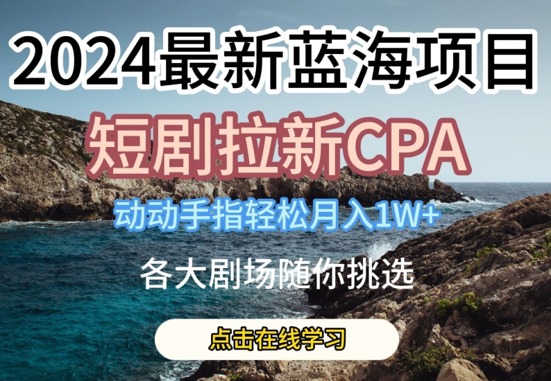 2024最新蓝海项日，短剧拉新CPA，动动手指轻松月入1W，全各大剧场随你挑选【揭秘】-萝卜兔资源站