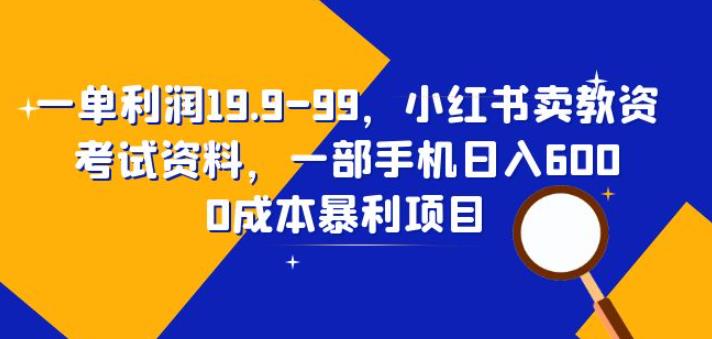 一单利润19.9-99，小红书卖教资考试资料，一部手机日入600（揭秘）-萝卜兔资源站