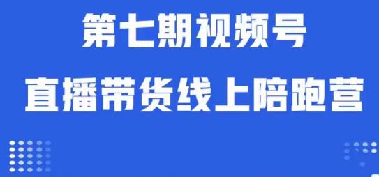 视频号直播带货线上陪跑营第七期：算法解析+起号逻辑+实操运营-萝卜兔资源站
