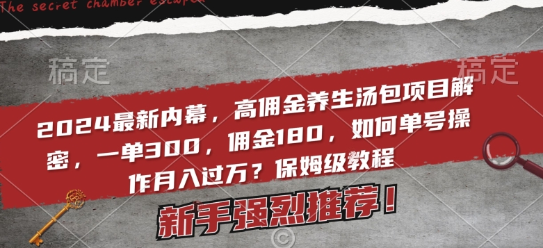 2024最新内幕，高佣金养生汤包项目解密，一单300，佣金180，如何单号操作月入过万？保姆级教程【揭秘】-萝卜兔资源站