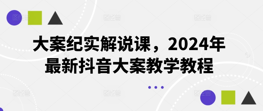 大案纪实解说课，2024年最新抖音大案教学教程-萝卜兔资源站