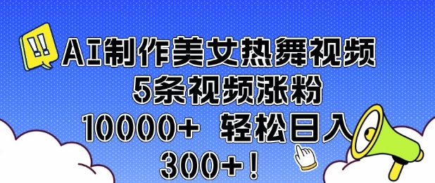 AI制作美女热舞视频 5条视频涨粉10000+ 轻松日入3张-萝卜兔资源站