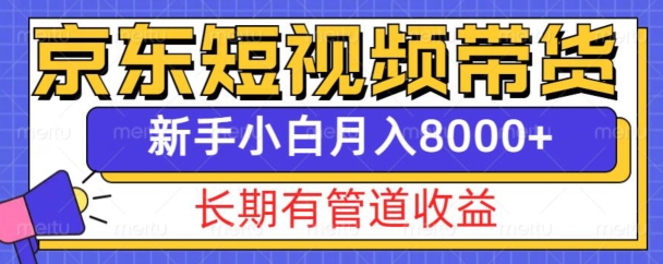 京东短视频带货新玩法，长期管道收益，新手也能月入8000+-萝卜兔资源站