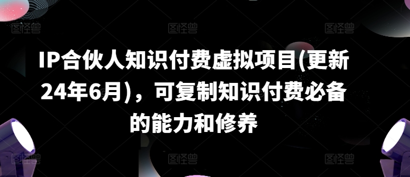 IP合伙人知识付费虚拟项目(更新24年6月)，可复制知识付费必备的能力和修养-萝卜兔资源站