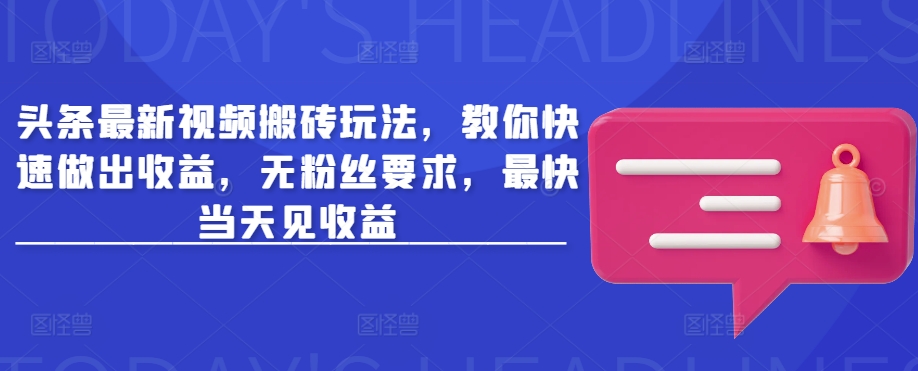 头条最新视频搬砖玩法，教你快速做出收益，无粉丝要求，最快当天见收益-萝卜兔资源站