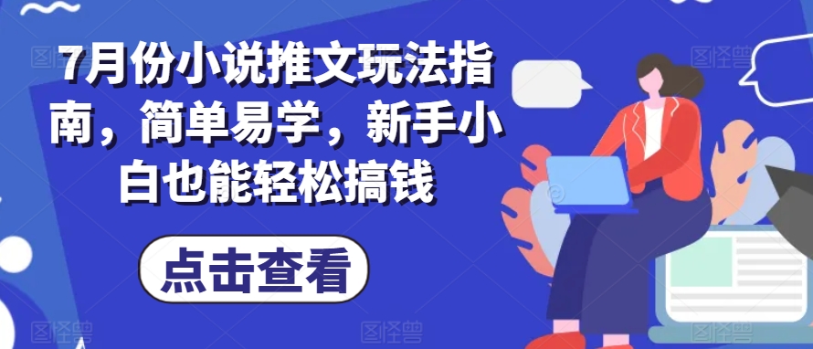 7月份小说推文玩法指南，简单易学，新手小白也能轻松搞钱-萝卜兔资源站