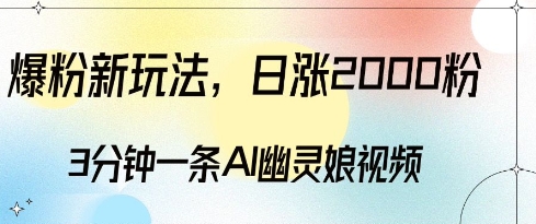爆粉新玩法，3分钟一条AI幽灵娘视频，日涨2000粉丝，多种变现方式-萝卜兔资源站