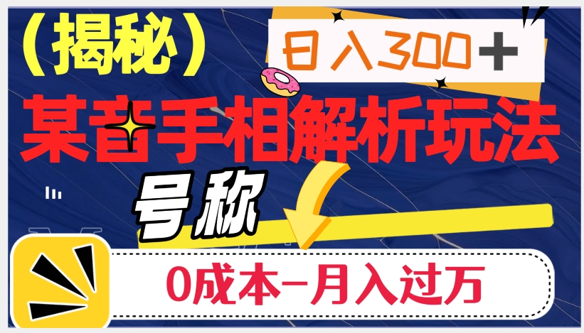 日入300+的，抖音手相解析玩法，号称0成本月入过万（揭秘）-萝卜兔资源站