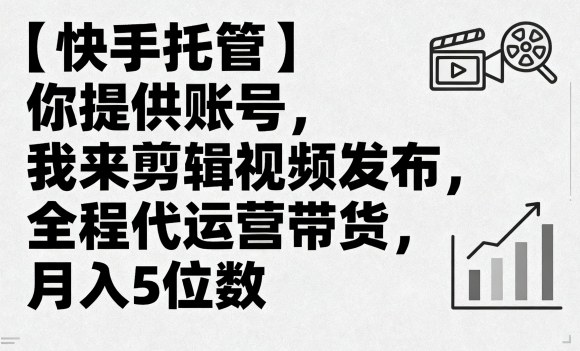 【快手托管】你提供账号，我来剪辑视频发布，全程代运营带货，月入5位数【揭秘】-萝卜兔资源站