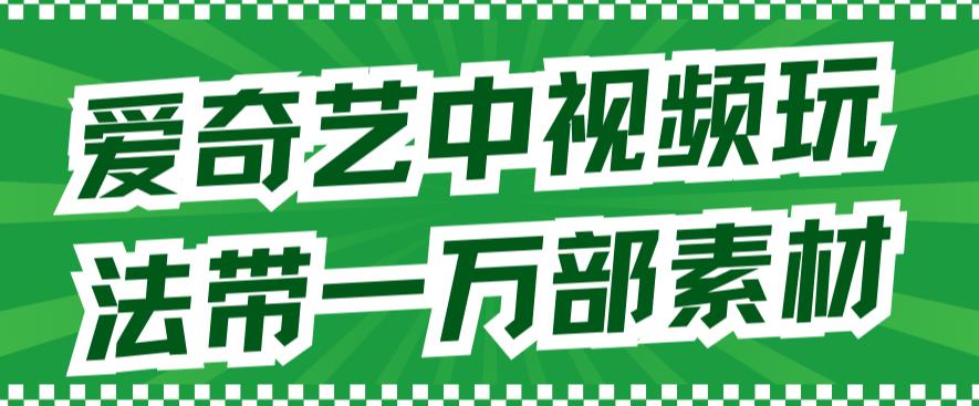 爱奇艺中视频玩法，不用担心版权问题（详情教程+一万部素材）-萝卜兔资源站