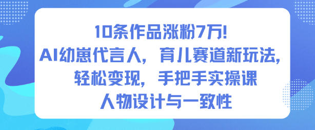 10条作品涨粉7W！AI幼崽代言人，育儿赛道新玩法，轻松变现，手把手实操课-萝卜兔资源站