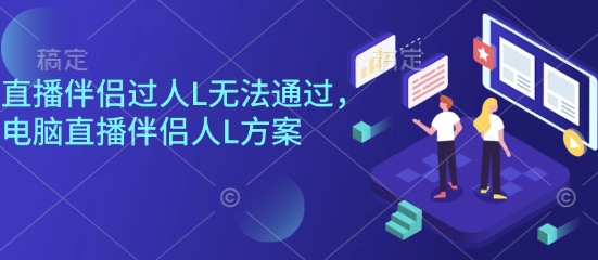 直播伴侣过人L无法通过，电脑直播伴侣人L方案，自测-萝卜兔资源站