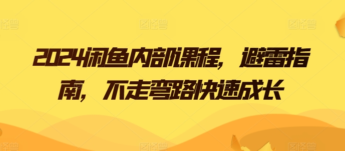 2024闲鱼内部课程，避雷指南，不走弯路快速成长-萝卜兔资源站
