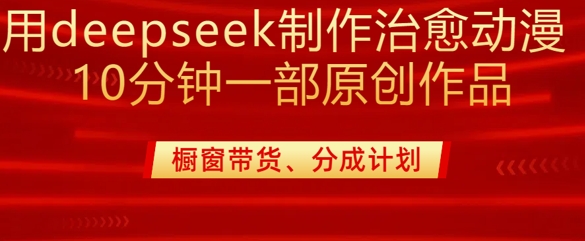 用deepseek制作治愈系漫剪，20分钟一部纯原创作品，多种变现渠道外面收费980-萝卜兔资源站