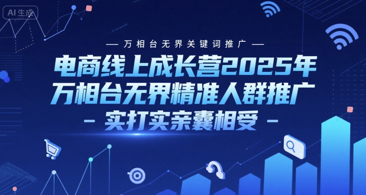 电商线上成长营2025年，万相台无界关键词推广-万相台无界精准人群推广-实打实亲囊相受-萝卜兔资源站