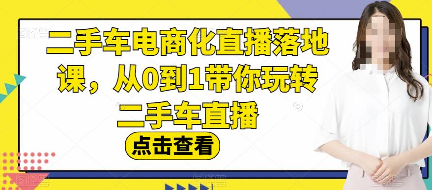 二手车电商化直播落地课，从0到1带你玩转二手车直播-萝卜兔资源站