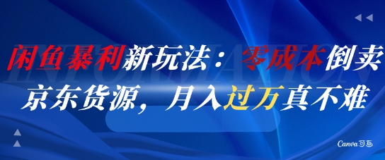 闲鱼暴利新玩法：零成本倒卖京东货源，月入过1W真不难-萝卜兔资源站