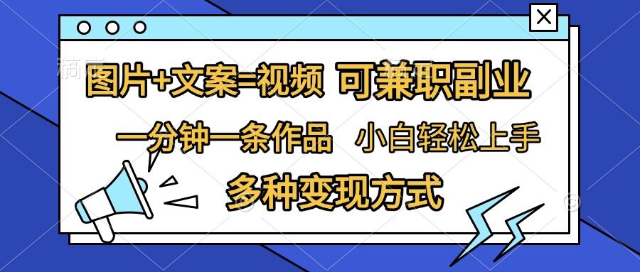 图片+文案=视频，精准暴力引流，可兼职副业，一分钟一条作品，小白轻松上手，多种变现方式-萝卜兔资源站