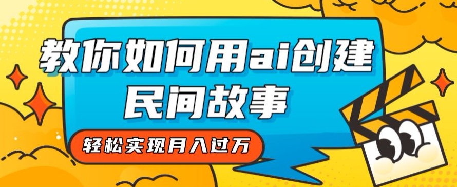 全新思路，教你如何用ai创建民间故事，轻松实现月入过万【揭秘】-萝卜兔资源站