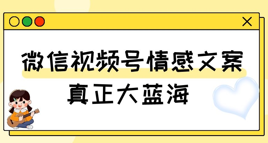 视频号情感文案，真正大蓝海，简单操作，新手小白轻松上手（教程+素材）【揭秘】-萝卜兔资源站
