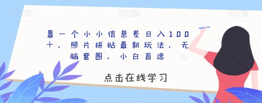 靠一个小小信息差日入100＋，照片拼贴最新玩法，无脑套图，小白首选【揭秘】-萝卜兔资源站