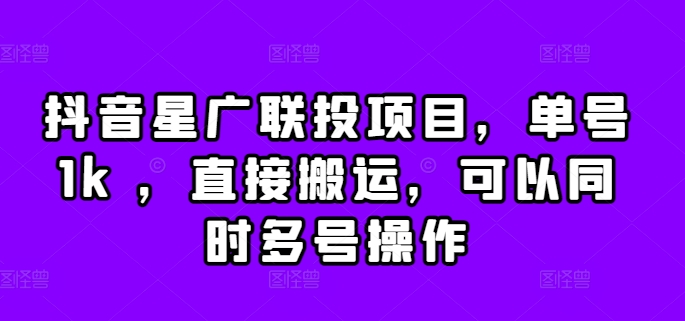 抖音星广联投项目，单号1k ，直接搬运，可以同时多号操作【揭秘】-萝卜兔资源站