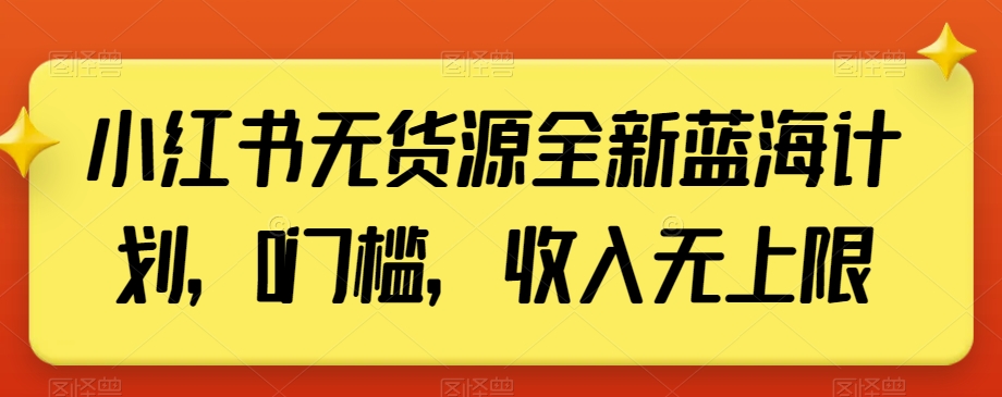 小红书无货源全新蓝海计划，0门槛，收入无上限【揭秘】-萝卜兔资源站