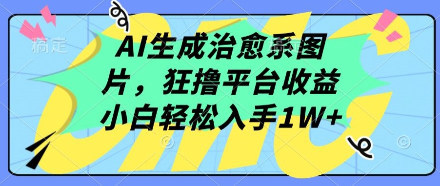 AI生成治愈系图片，狂撸平台收益，小白轻松入手1W+【揭秘】-萝卜兔资源站