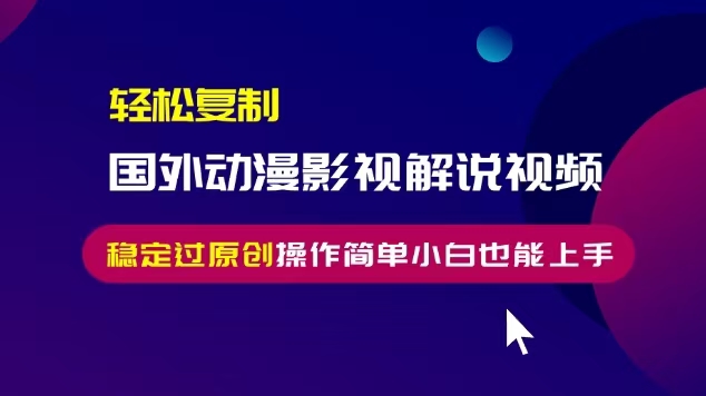 轻松复制国外动漫影视解说视频，无脑搬运稳定过原创，操作简单小白也能上手【揭秘】-萝卜兔资源站