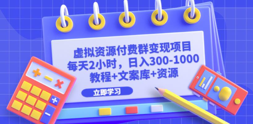 虚拟资源付费群变现项目：每天2小时，日入300-1000+（教程+文案库+资源）-萝卜兔资源站
