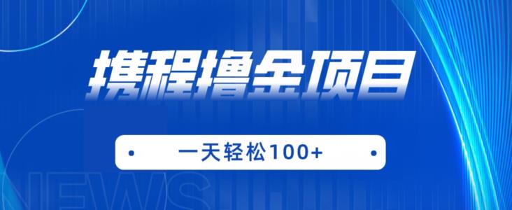 携程最新撸金项目，只需一部手机，单机日入100+【揭秘】-萝卜兔资源站