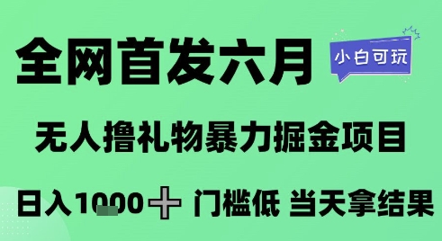 全网首发六月，无人撸礼物暴力掘金项目，日入1K+门槛低，当天拿结果，小白可玩【揭秘】-萝卜兔资源站