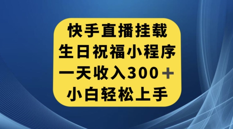 快手挂载生日祝福小程序，一天收入300+，小白轻松上手【揭秘】-萝卜兔资源站